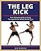 The Leg Kick: Your Ultimate Guide to Using The Leg Kick for Mixed Martial Arts