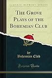 bohemian rhapsody club  The Grove Plays of the Bohemian Club (Classic Reprint)