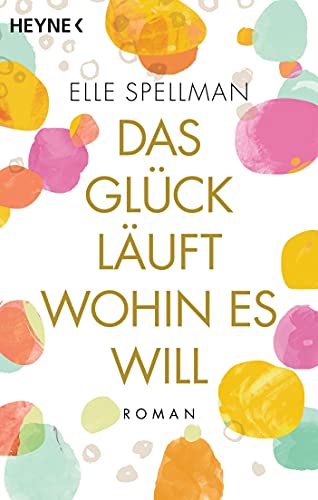 Das Glück läuft, wohin es will: Roman – Die charmanteste Geschichte über Freundschaft in diesem Frühjahr!
