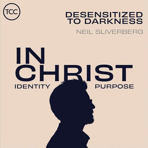 In Christ - Desensitized to Darkness