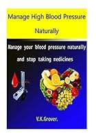 Manage High Blood Pressure Naturally: Manage your blood pressure naturally and stop taking medicines 1514803127 Book Cover