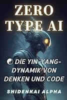 ZERO-TYPE AI: Die Yin-Yang-Dynamik von Denken und Code (Tiger AI Series) B0F5P3S7CS Book Cover