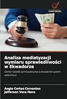 Analiza mediatyzacji wymiaru sprawiedliwosci w Ekwadorze: Cienie i swiatla opinii publicznej a ekwadorski system sadowniczy (Polish Edition) 6208666392 Book Cover