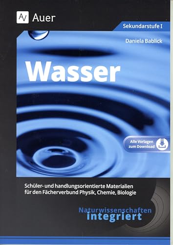 Naturwissenschaften integriert: Wasser: Schüler- und handlungsorientierte Materialien für den Fächerverbund Physik, Chemie, Biologie (5. bis 7. Klasse) (Naturwissenschaften integriert Sekundarstufe)