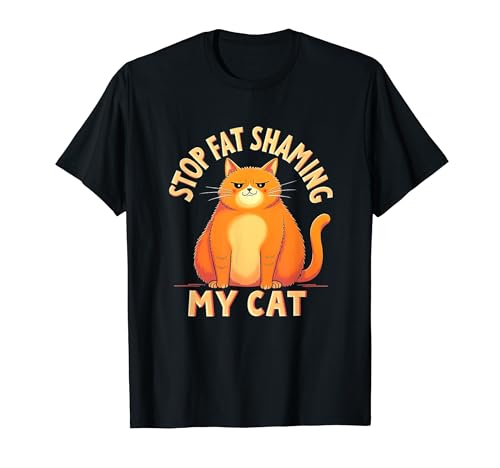 Stop Fat Shaming My Cat Humorous T-Shirt for Men Women