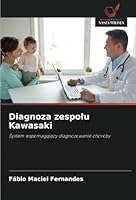 Diagnoza zespolu Kawasaki: System wspomagajacy diagnozowanie choroby (Polish Edition) 6208806429 Book Cover