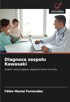 Diagnoza zespolu Kawasaki: System wspomagajacy diagnozowanie choroby (Polish Edition)
