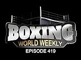 Boxing World Weekly - Episode 419