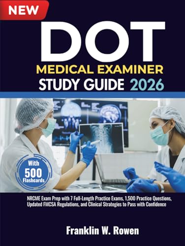 DOT Medical Examiner Study Guide: NRCME Exam Prep with 7 Full-Length Practice Exams, 1,500 Practice Questions, Updated FMCSA Regulations, and Clinical Strategies to Pass with Confidence