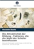 Die Attraktivität der Bildung - Faktoren, die die Wahl der Schüler beeinflussen: Nationale Stereotypen, Länderimage und die Wahl des Studienortes - der Fall Portugal