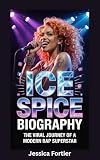 ICE SPICE BIOGRAPHY: The Viral Journey of a Modern Rap Superstar (English Edition)