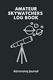  Amateur Skywatchers Log Book: Astronomy & Sky observers Noebook, Night Sky Observations Record Journal, stargazing journal, astronomy gifts for men, Perfect Gift For kids and Teens Astronomers.