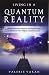 Living in a Quantum Reality: Using Quantum Physics and Psychology to Embrace Your Higher Consciousness