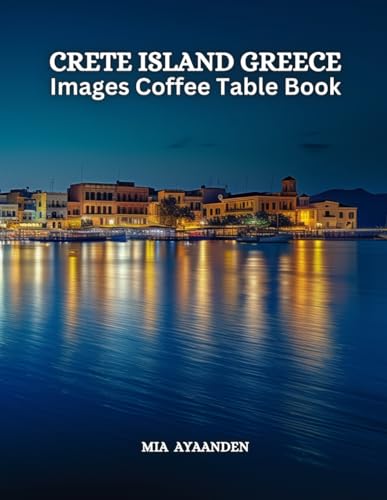 Crete Island Greece Images Coffee Table Book for All : Beautiful Pictures Tour Generated By AI for Relaxing & Meditation, for Travel & Landscapes ... Boundaries of Traditional Artistic Creation.