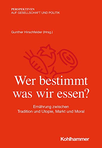 Wer Bestimmt, Was Wir Essen?: Ernahrung Zwischen Tradition Und Utopie, Markt Und Moral
