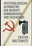 Epistemologische Asymmetrie der Begriffe Kommunismus und Faschismus - Sascha Waltemate 