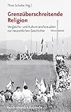  Grenzüberschreitende Religion: Vergleichs- und Kulturtransferstudien zur neuzeitlichen Geschichte