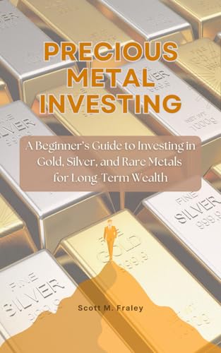 Precious Metal Investing: A Beginner’s Guide to Investing in Gold, Silver, and Rare Metals for Long-Term...