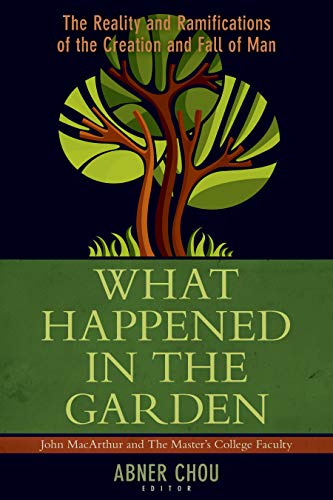 What Happened in the Garden: The Reality and Ramifications of the Creation and Fall of Man