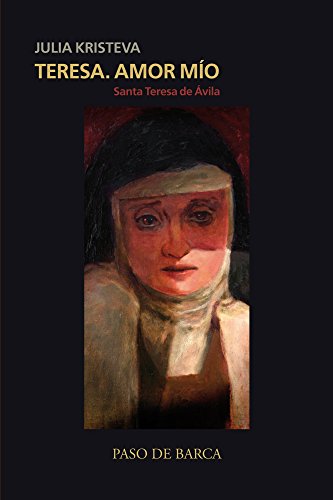 Teresa. Amor mío. EL libro de Julia Kristeva sobre Santa Teresa de Jesús
