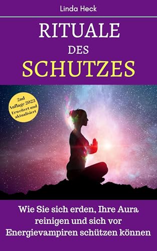 Rituale des Schutzes: Wie Sie sich erden, Ihre Aura reinigen und sich vor Energievampiren schützen können