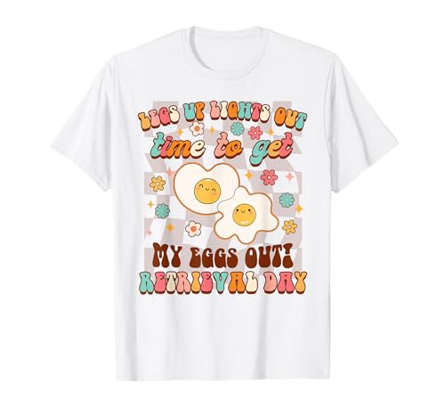 IVF Legs Up Lights Out Time to Get My Eggs Out Retrieval Day T-Shirt