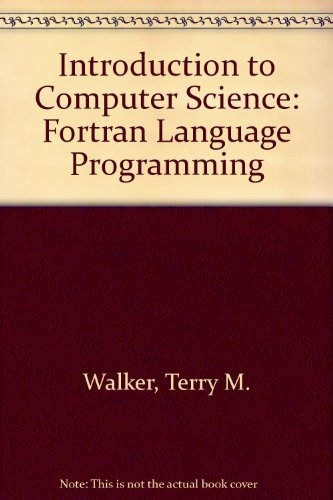 Introduction to Computer Science: Fortran Language Programming: Walker ...