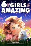 Empowering True Stories Book for 6 Year Old Girls: 6 Year Old Girls Are Amazing. Collection of Stories Sparkling Love, Self-Confidence, Courage, and Big Dreams (I Am Amazing)