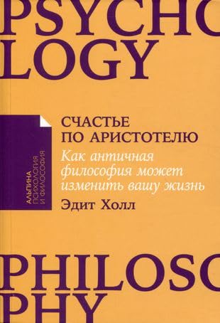 Счастье по Аристотелю: Как античная философия может изменить вашу жизнь - Schaste po Aristotelju: Kak antichnaja filosofija mozhet izmenit vashu zhizn