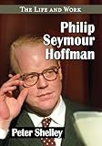 Philip Seymour Hoffman: The Life and Work