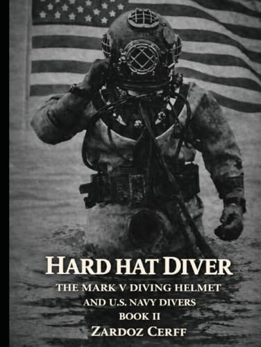 HARD HAT DIVER THE MARK V DIVING HELMET AND U.S. NAVY DIVERS Book II (THE HISTORY OF HARD HAT DIVING)