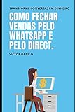 Como fechar vendas pelo Whatsapp e Direct.: Transforme conversas em dinheiro. (Explosão de vendas no marketing digital.) (Portuguese Edition)