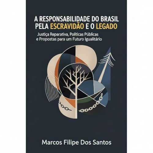 A RESPONSABILIDADE DO BRASIL PELA ESCRAVIDÃO E O LEGADO: Justiça Reparativa, Políticas Públicas e Propostas para um Futuro Igualitário (Portuguese Edition)