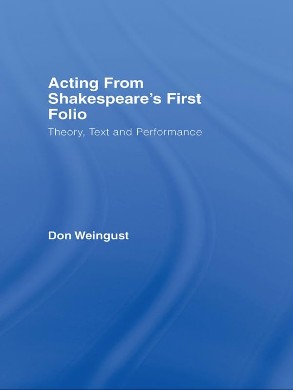 Acting from Shakespeare's First Folio: Theory, Text and Performance