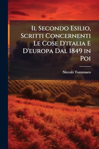Il Secondo Esilio, Scritti Concernenti Le Cose D'italia E D'europa Dal 1849 in Poi (Italian Edition)