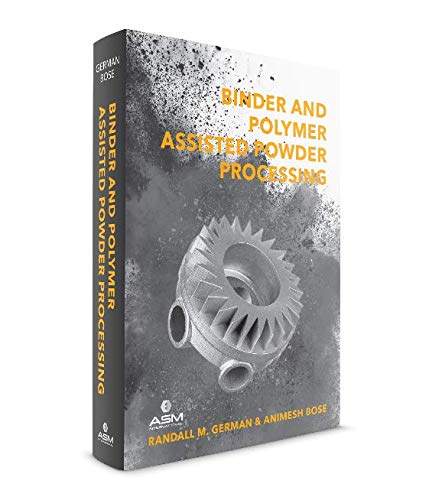 Binder and Polymer Assisted Powder Processing: Randall M. German ...