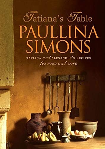 Tatiana's Table: Tatiana and Alexander's Recipes for Food and Love