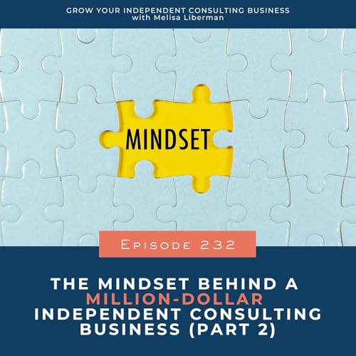 232. The Mindset Behind a Million-Dollar Independent Consulting Business (Part 2)