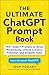 The Ultimate ChatGPT Prompt Book: 750+ Expert Prompts to Boost Productivity, Unlock Creative Potential, and Simplify Tasks