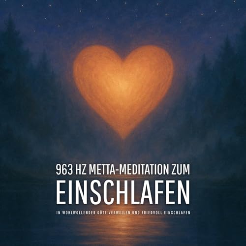 963 Hz Metta-Meditation zum Einschlafen: In wohlwollender Güte verweilen und friedvoll einschlafen