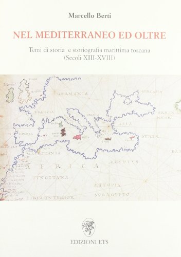 Nel Mediterraneo E Oltre. Temi Di Storia E Storiografia Marittima Toscana. Secc.Xiii-Xviii