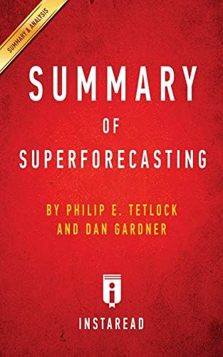 Summary of Superforecasting: by Philip E. Tetlock and Dan Gardner - Includes Analysis