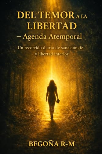 DEL TEMOR A LA LIBERTAD – Agenda Atemporal: Un recorrido diario de sanación, fe y libertad interior