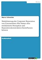 Medialisierung der Corporate Reputation von Unternehmen. Wie Firmen ihre medialisierte Perzeption und Reputationskonstruktion beeinflussen k�nnen 3668020582 Book Cover