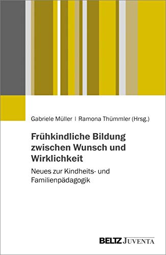 Frühkindliche Bildung zwischen Wunsch und Wirklichkeit: Neues zur Kindheits- und Familienpädagogik