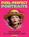 Pixel-Perfect Portraits Coloring Book: 36 Challenging Color by Number Illustrations for Lovers of Fine Detail