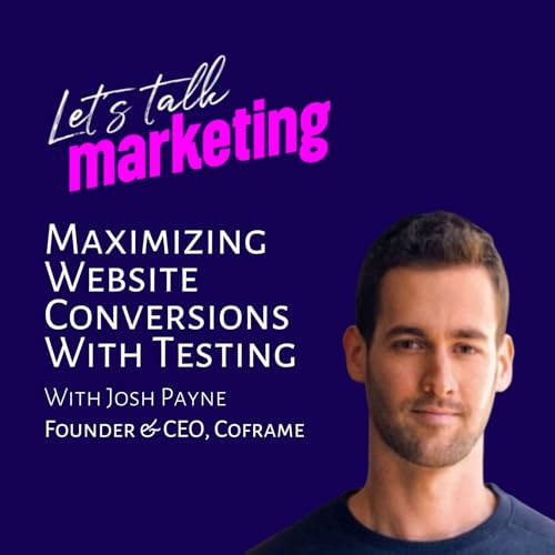 Maximizing Website Conversions with Testing with Josh Payne