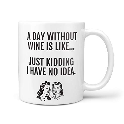 A Day Without Wine is Like.. Just Kidding I Have No Idea Mug - Alcohol Lover White Wine Red Wines Beer Funny Gifts Mum Dad Birthday Father's Day Novelty Hangover Alcoholic