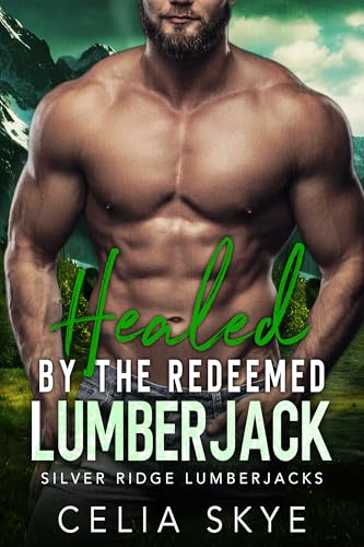 Healed by the Redeemed Lumberjack: A Second-Chance Single Mom Instalove Romance (Silver Ridge Lumberjacks Book 6)