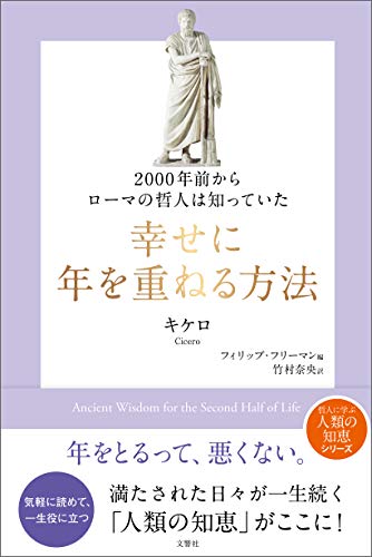 2000年前からローマの哲人は知っていた 幸せに年を重ねる方法 キケロ フィリップ フリーマン 竹村奈央 哲学 思想 Kindleストア Amazon